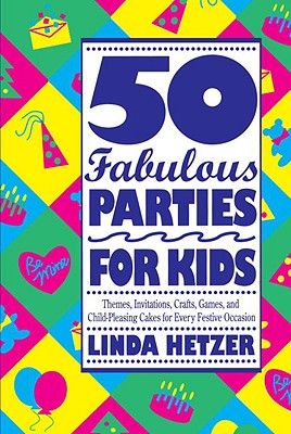 Image for 50 Fabulous Parties For Kids: Themes, Invitations, Crafts, Games, and Child-Pleasing Cakes for Every Festive Occasion