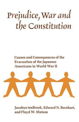 Prejudice, War and the Constitution Causes and Consequences of the Evacuation of the Japanese Americans in World War II