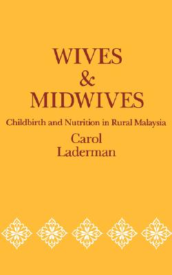 Wives and Midwives: Childbirth and Nutrition in Rural Malaysia (Volume 7) (Comparative Studies of Health Systems and Medical Care)