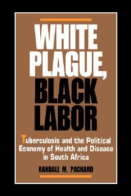 White Plague, Black Labor: Tuberculosis and the Political Economy of Health and Disease in South Africa (Comparative Studies of Health Systems and Medical Care)