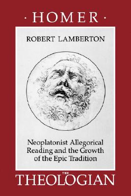Homer the Theologian: Neoplatonist Allegorical Reading and the Growth of the Epic Tradition (Transformation of the Classical Heritage) (Volume 9)