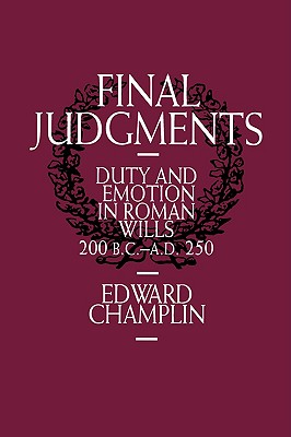 FINAL JUDGMENTS Duty and Emotion in Roman Wills, 200 B.C.-A.D.