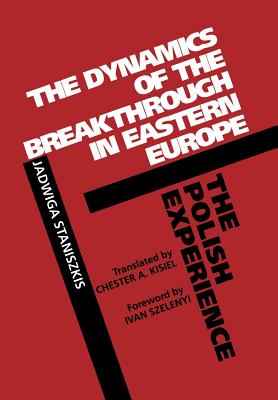 The Dynamics of the Breakthrough in Eastern Europe: The Polish Experience (Volume 6) (Society and Culture in East-Central Europe)