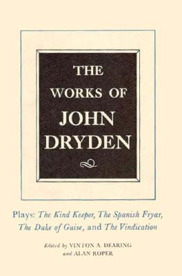 The Works of John Dryden, Volume XIV: Plays; The Kind Keeper, The Spanish Fryar, The Duke of Guise, and The Vindication (Volume 14)