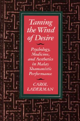 Taming the Wind of Desire: Psychology, Medicine, and Aesthetics in Malay Shamanistic Performance (Comparative Studies of Health Systems and Medical Care)