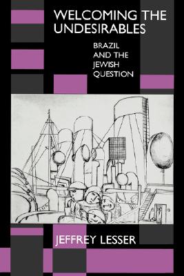 Welcoming the Undesirables: Brazil and the Jewish Question