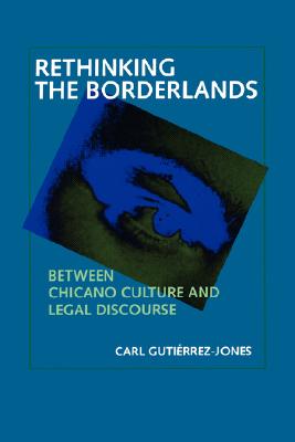 Rethinking the Borderlands: Between Chicano Culture and Legal Discourse (Volume 4) (Latinos in American Society and Culture)