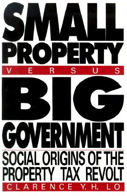 Small Property versus Big Government: Social Origins of the Property Tax Revolt, Expanded and Updated edition