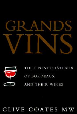 Grands Vins: The Finest Chteaux of Bordeaux and Their Wines