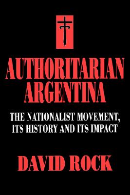 Authoritarian Argentina: The Nationalist Movement, Its History and Its Impact