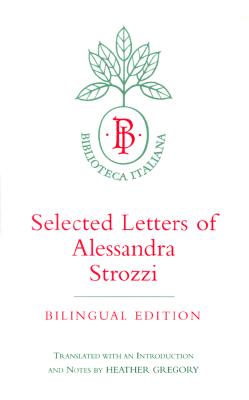 Selected Letters of Alessandra Strozzi, Bilingual edition (Volume 9) (Biblioteca Italiana)