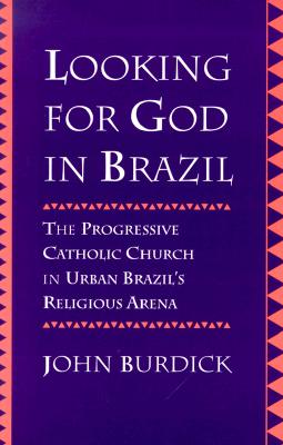 Looking for God in Brazil: The Progressive Catholic Church in Urban Brazil's Religious Arena