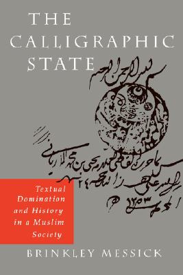 The Calligraphic State: Textual Domination and History in a Muslim Society (Comparative Studies on Muslim Societies) (Volume 16)