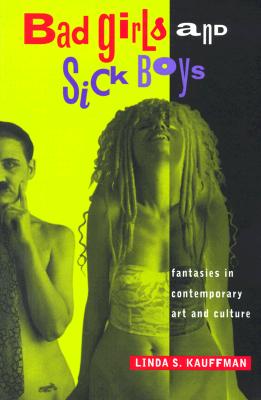 Bad Girls and Sick Boys: Fantasies in Contemporary Art and Culture