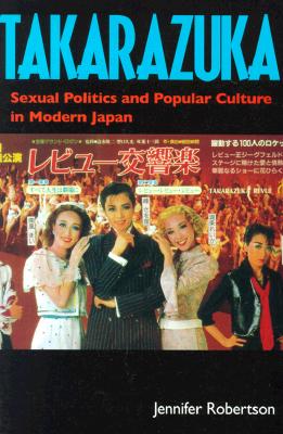 Image for Takarazuka: Sexual Politics and Popular Culture in Modern Japan