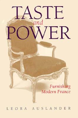 Taste and Power: Furnishing Modern France (Studies on the History of Society and Culture) (Volume 24)