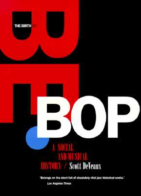 The Birth of Bebop: A Social and Musical History (Roth Family Foundation Music in America Book) Deveaux, Scott
