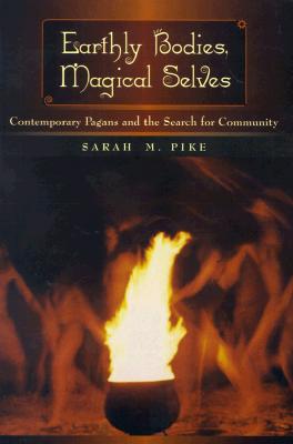 Earthly Bodies, Magical Selves: Contemporary Pagans and the Search for Community