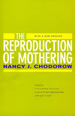 Reproduction of Mothering: Psychoanalysis and the Sociology of Gender, Updated Edition (First Edition, with a New Preface)