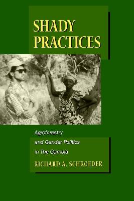 Shady Practices: Agroforestry and Gender Politics in The Gambia (Volume 5) (California Studies in Critical Human Geography)