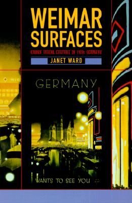 Weimar Surfaces: Urban Visual Culture in 1920s Germany (Weimar and Now: German Cultural Criticism) (Volume 27)