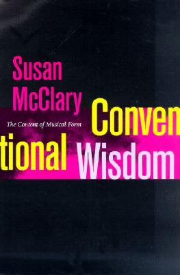 Conventional Wisdom: The Content of Musical Form (Ernest Bloch Lectures) (Volume 12)