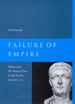 FAILURE OF EMPIRE Valens and the Roman State in the Fourth Century A.D.