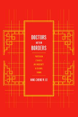 Doctors within Borders: Profession, Ethnicity, and Modernity in Colonial Taiwan