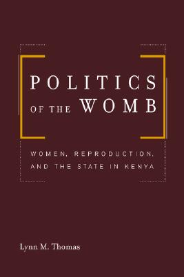 Politics of the Womb: Women, Reproduction, and the State in Kenya