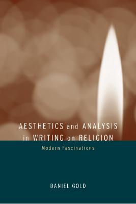 Aesthetics and Analysis in Writing on Religion: Modern Fascinations [Paperback] Gold, Daniel