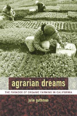 Image for Agrarian Dreams: The Paradox of Organic Farming in California (California Studies in Critical Human Geography)