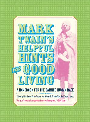Mark Twain's Helpful Hints for Good Living: A Handbook for the Damned Human Race