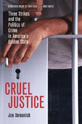 Cruel Justice: Three Strikes and the Politics of Crime in America's Golden State