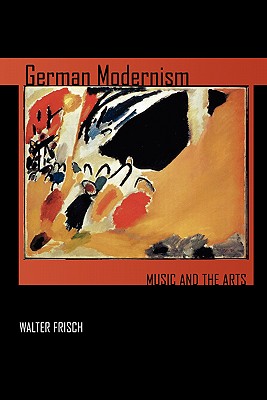 German Modernism: Music and the Arts (Volume 3) (California Studies in 20th-Century Music)