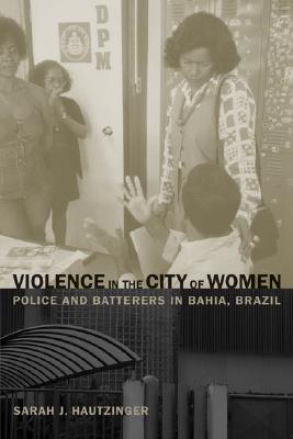 Image for Violence in the City of Women: Police and Batterers in Bahia, Brazil