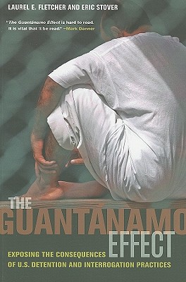The Guantnamo Effect: Exposing the Consequences of U.S. Detention and Interrogation Practices