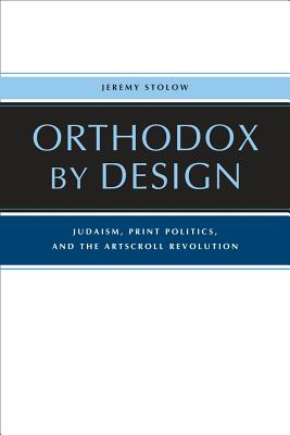 Orthodox by Design: Judaism, Print Politics, and the ArtScroll Revolution