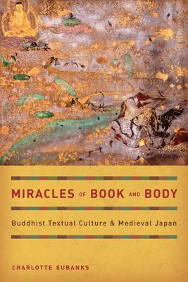 Miracles of Book and Body: Buddhist Textual Culture and Medieval Japan (Volume 10) (Buddhisms)
