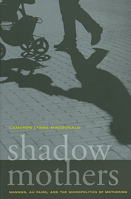 Shadow Mothers: Nannies, Au Pairs, and the Micropolitics of Mothering