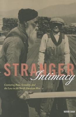 Stranger Intimacy: Contesting Race, Sexuality and the Law in the North American West (Volume 31) (American Crossroads)