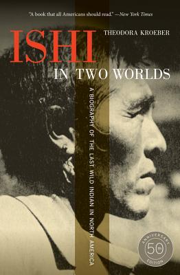 Ishi in Two Worlds: A Biography of the Last Wild Indian in North America (Anniversary)