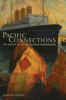 Pacific Connections: The Making of the U.S.-Canadian Borderlands (Volume 34)