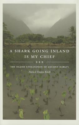 Image for A Shark Going Inland Is My Chief: The Island Civilization of Ancient Hawai'i
