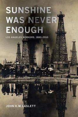 Sunshine Was Never Enough: Los Angeles Workers, 18802010