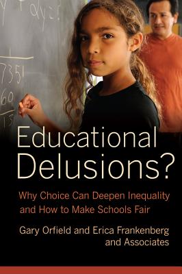 Educational Delusions: Why Choice Can Deepen Inequality and How to Make Schools Fair