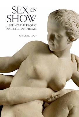 Sex on Show; Seeing the Erotic in Greece and Rome