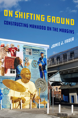 On Shifting Ground: Constructing Manhood on the Margins (Gender and Justice) (Volume 11)