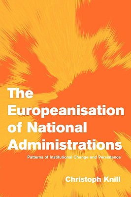 The Europeanisation of National Administrations: Patterns of Institutional Change and Persistence (Themes in European Governance)