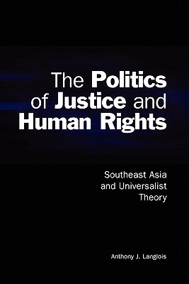 The Politics of Justice and Human Rights: Southeast Asia and Universalist Theory