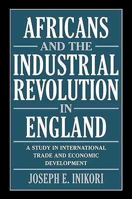 Africans and the Industrial Revolution in England: A Study in International Trade and Economic Development Image for Africans and the Industrial Revolution in England: A Study in International Trade and Economic Development